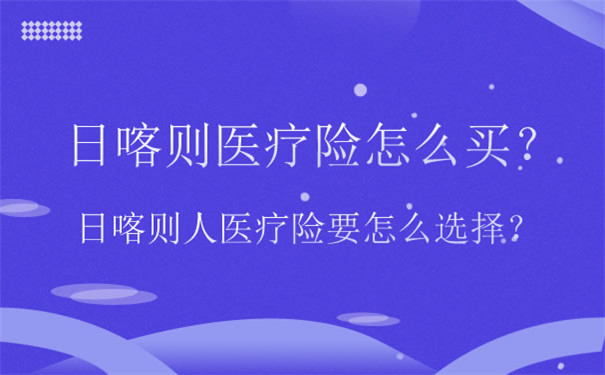 如何购买日喀则医疗保险，如何选择日喀则医疗保险插图