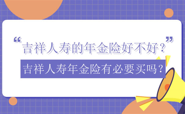 吉祥人寿年金保险好吗？吉祥人寿年金保险有必要买吗？插图