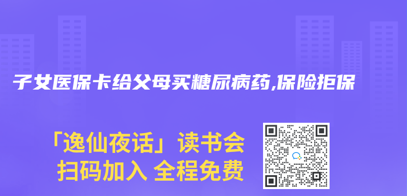 子女医保卡给父母买糖尿病药,保险拒保插图