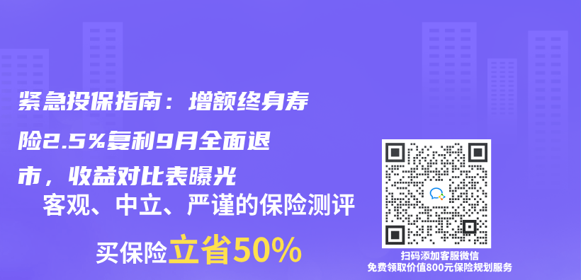 紧急投保指南：增额终身寿险2.5%复利9月全面退市，收益对比表曝光插图