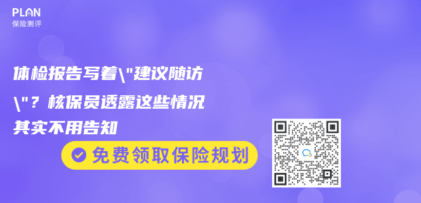 体检报告写着”建议随访”？核保员透露这些情况其实不用告知插图