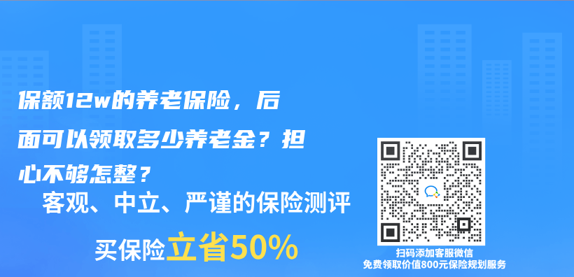 保额12w的养老保险，后面可以领取多少养老金？担心不够怎整？插图