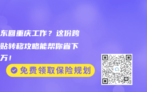 从广东回重庆工作？这份跨省补贴转移攻略能帮你省下好几万！