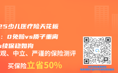 2025少儿医疗险天花板对决：0免赔vs质子重离子vs续保稳如狗